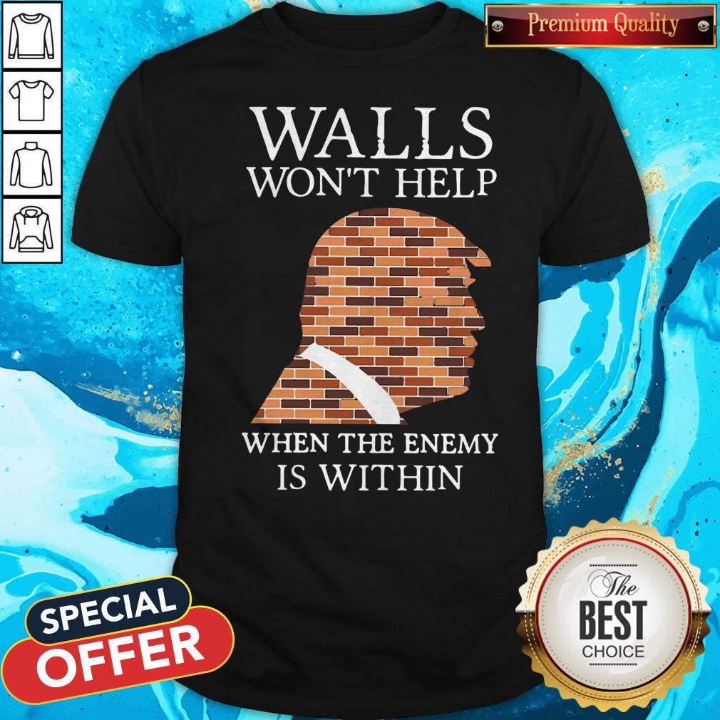 Donald Trump Walls Won’t Help When The Enemy Is Within Shirt