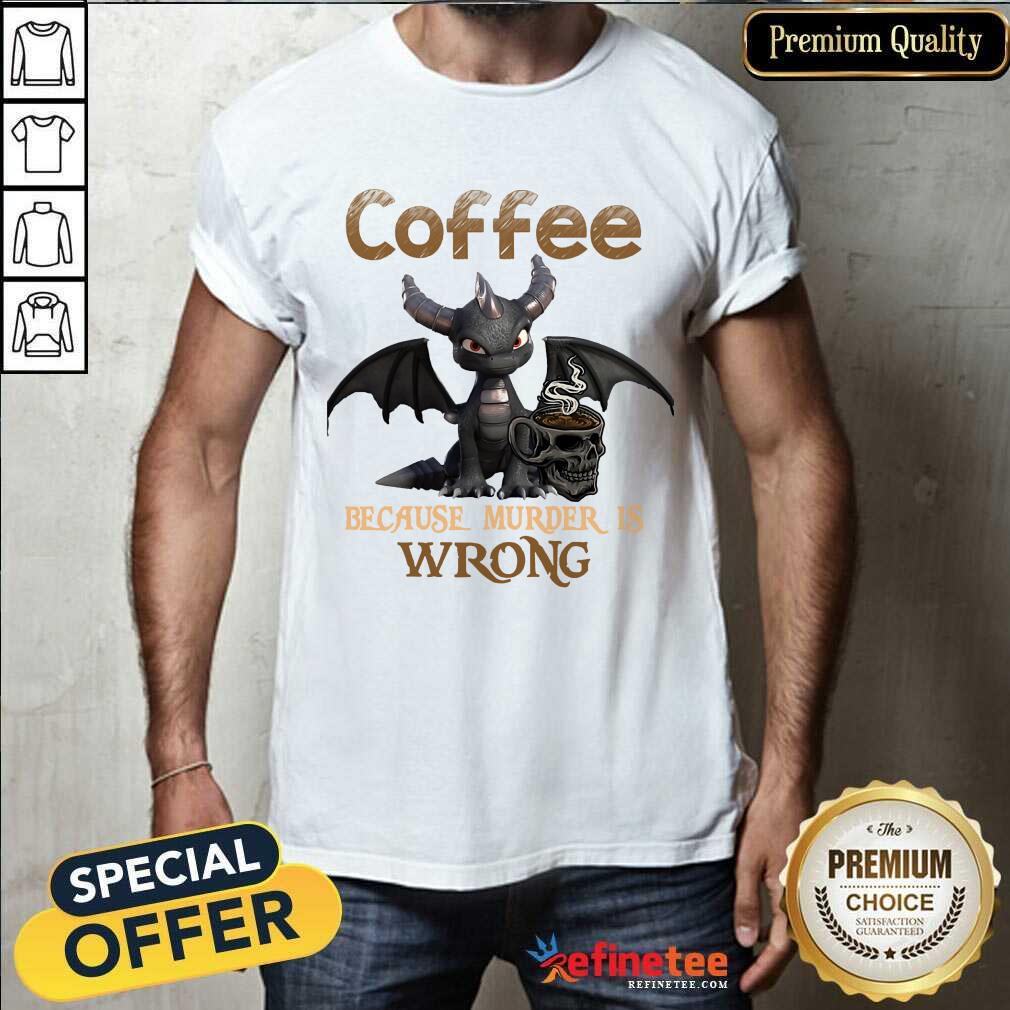 Dragon Coffee Because Murder Is Wrong Shirt