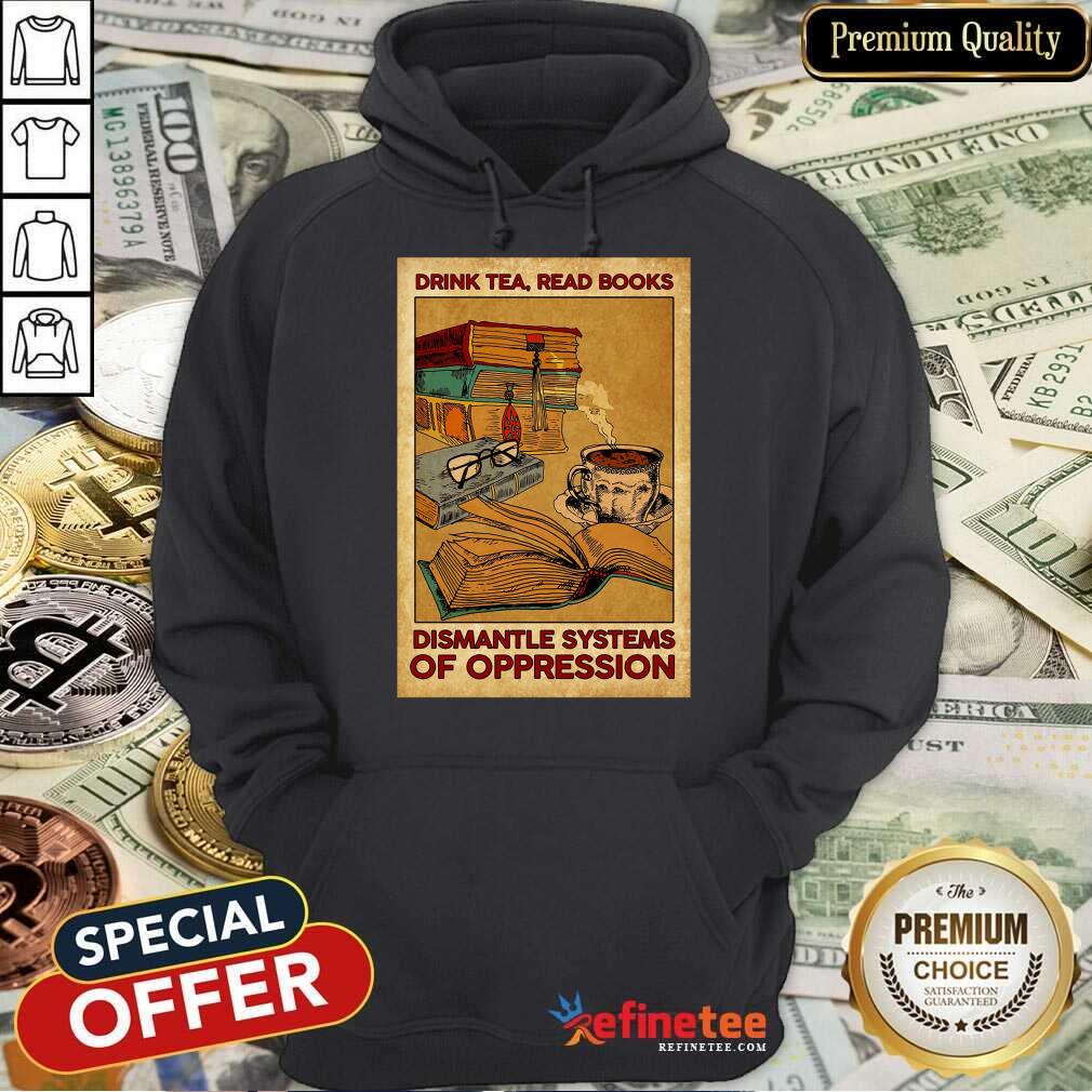 Drink Tea Read Books Dismantle Systems Of Oppression Poster Shirt