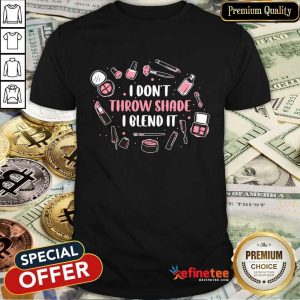 I Don't Throw Shade I Blend It Shirt