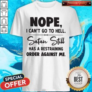 Pro Nope I Can't Go To Hell Satan Still Has A Restraining Order Against Me Shirt