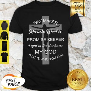 Jesus Way Maker Light In The Darkness My God That Is Who You Are Shirt