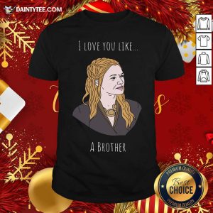 Awesome I Love You Like A Brother Shirt