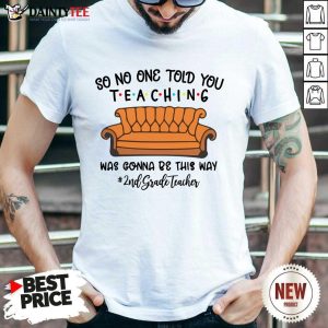Awesome So No One Told You Teaching Was Gonna Be This Way 2nd Grade Teacher Shirt