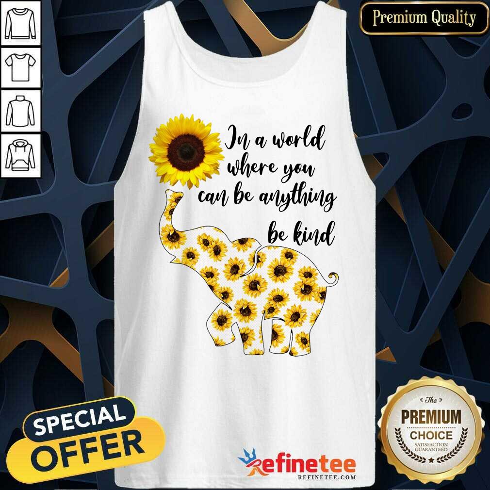 Elephants Sunflower In A World Where You Can Be Anything Be Kind Shirt