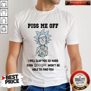 Rick Sanchez And Morty Smith Piss Me Off I Will Slap You So Hard Even Google Won’t Be Able To Find You Shirt
