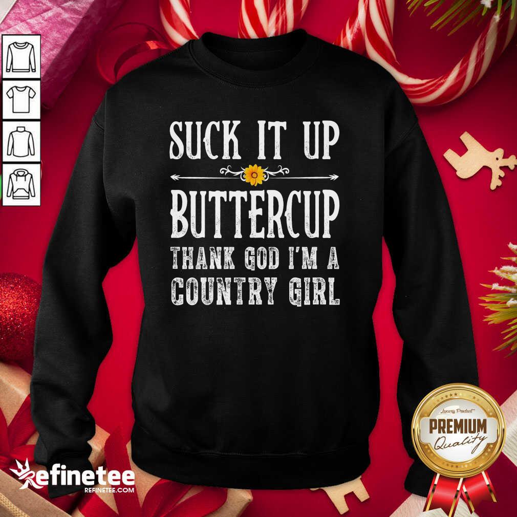 Excellent Suck It Up Buttercup Thank God Im A Country Girl Shirt