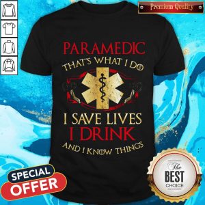 Nice Paramedic That's What I Do I Save Lives I Drink And I Know Things Shirt