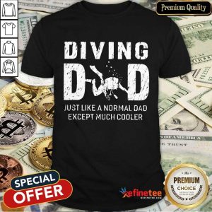 Diving Dad Just Like A Normal Dad Except Much Cooler Shirt
