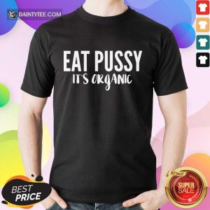 Fantastic Eat Pussy It’s Organic Shirt