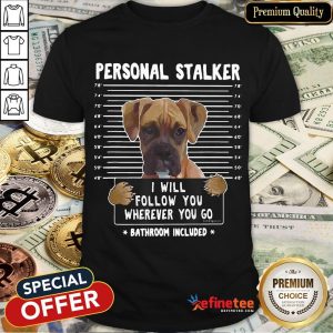 Boxer Personal Stalker I Will Follow You Wherever You Go Bathroom Included Shirt