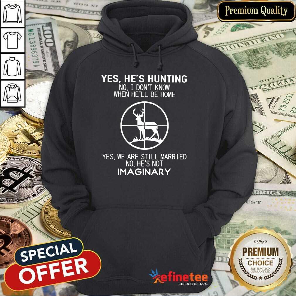 Fantastic Yes He Hunting Still Married He Imaginary 2 Shirt