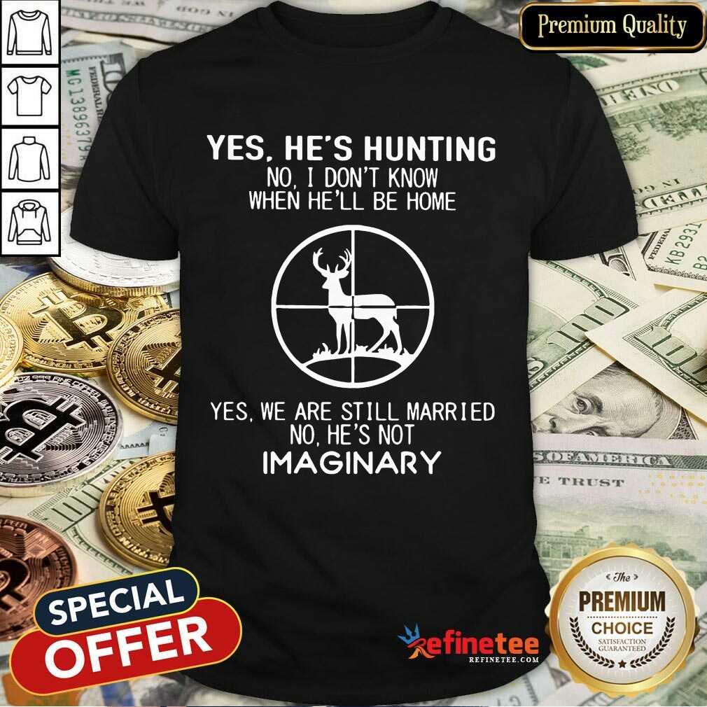 Fantastic Yes He Hunting Still Married He Imaginary 2 Shirt