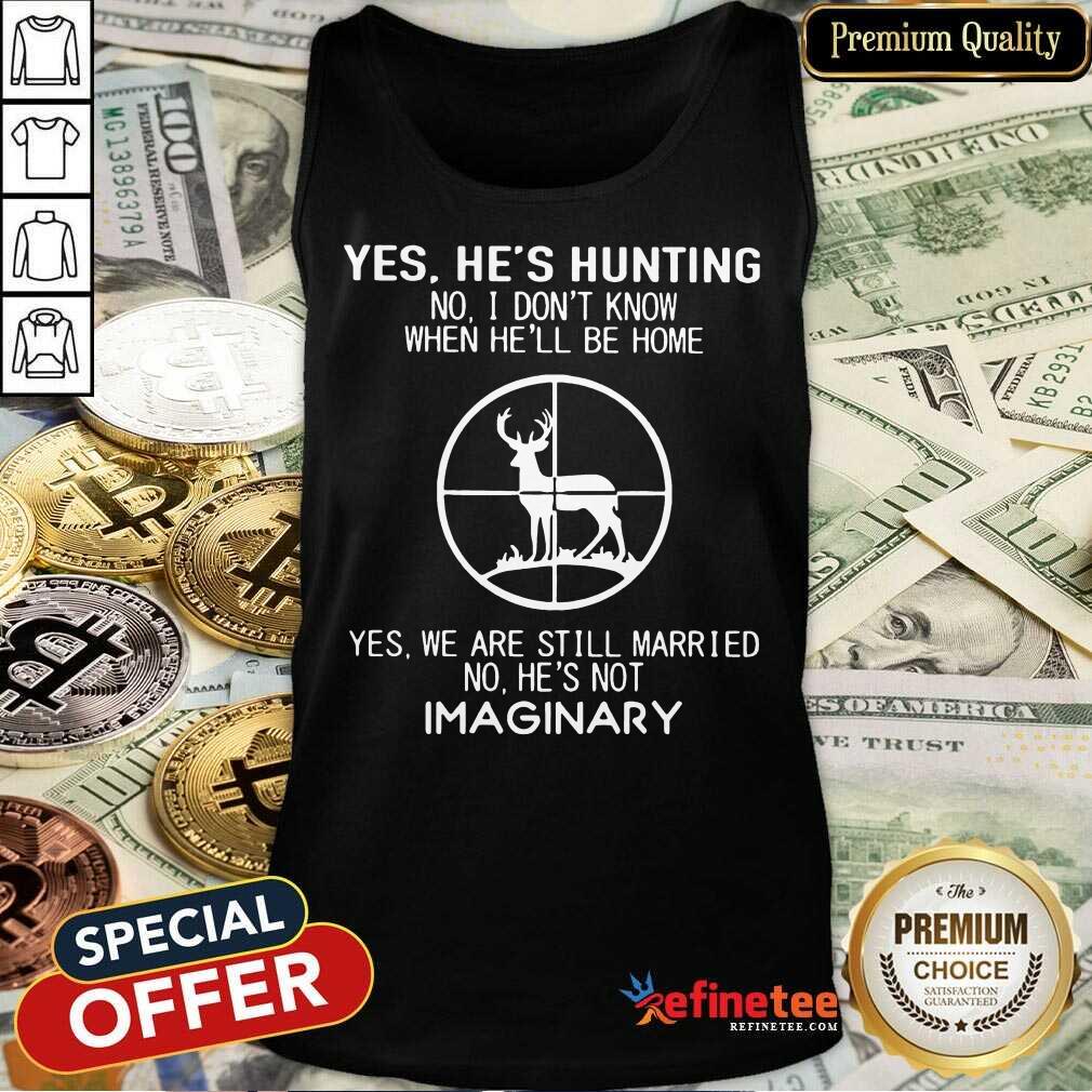 Fantastic Yes He Hunting Still Married He Imaginary 2 Shirt