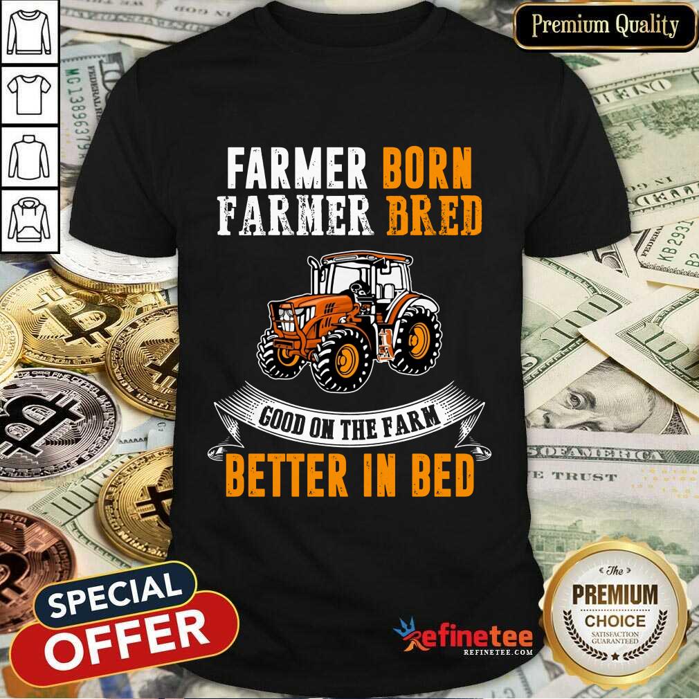 Farmer Born Farmer Bred Better In Bed Shirt