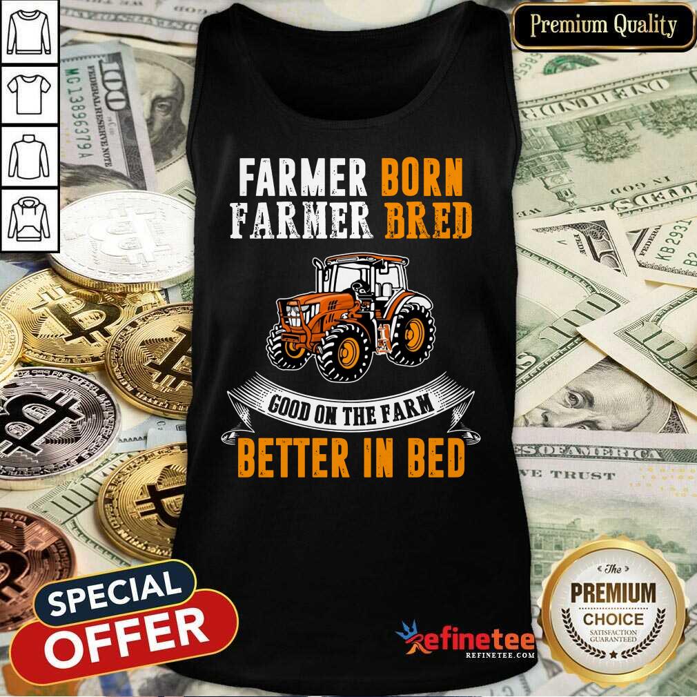 Farmer Born Farmer Bred Better In Bed Shirt