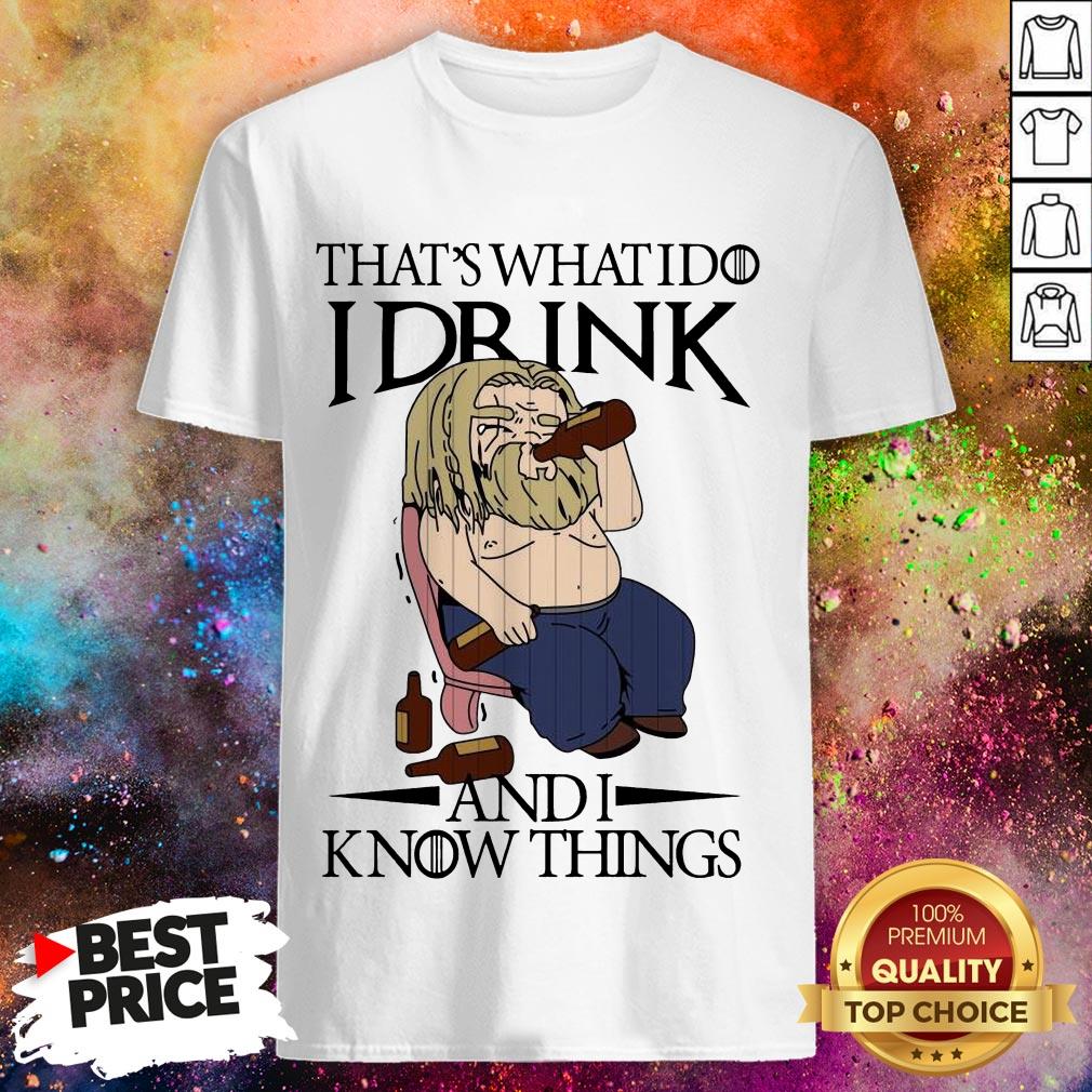 Fat Thor That’s What I Do I Drink And I Know Things Shirt