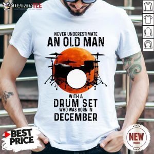 Never Underestimate An Old Man With A Drum Set Who Was Born In December Moon Shirt