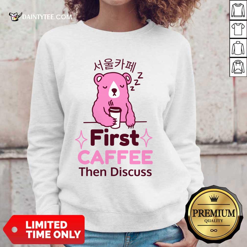 First Coffee Then Discuss Bear Shirt