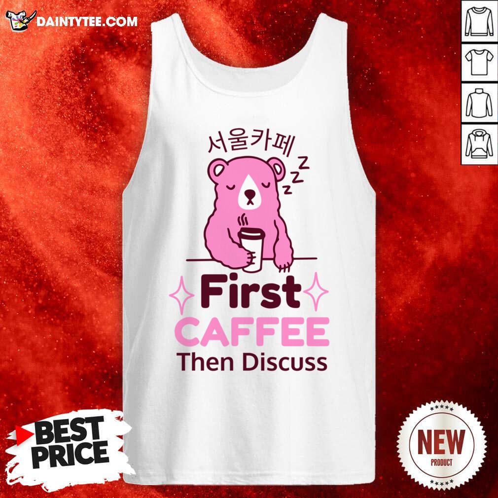 First Coffee Then Discuss Bear Shirt