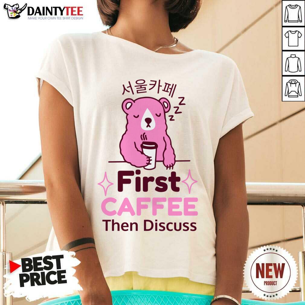 First Coffee Then Discuss Bear Shirt