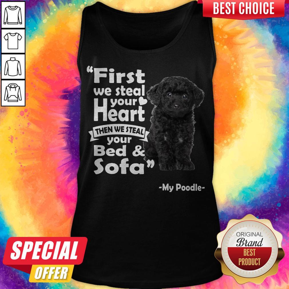 First We Steal Your Heart Then We Steal Your Bed And Sofa My Poodle Shirt