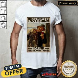 That's What I Do I Go Fishing I Drink Shirt
