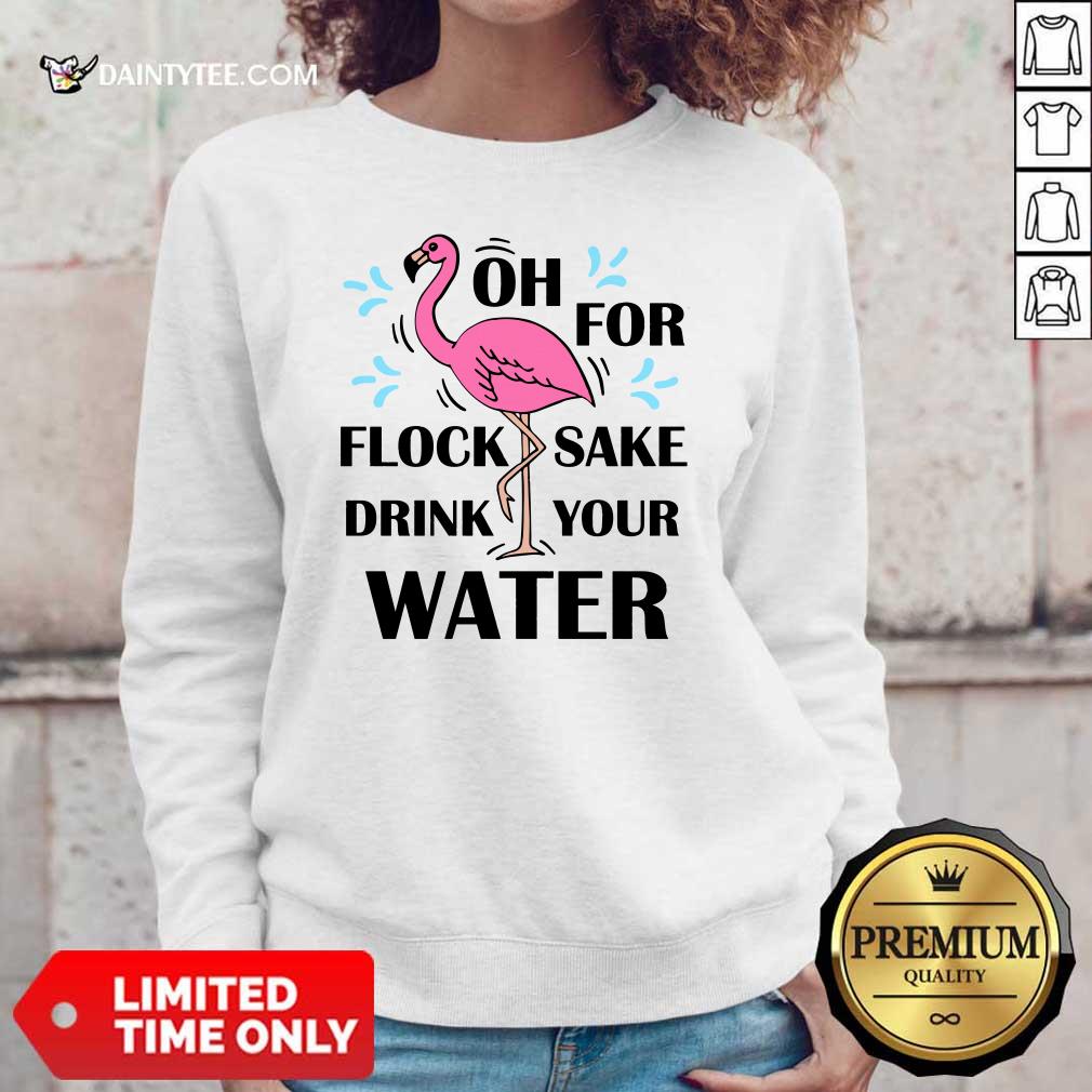 Flamingo Oh For Flock Sake Drink Your Water Shirt