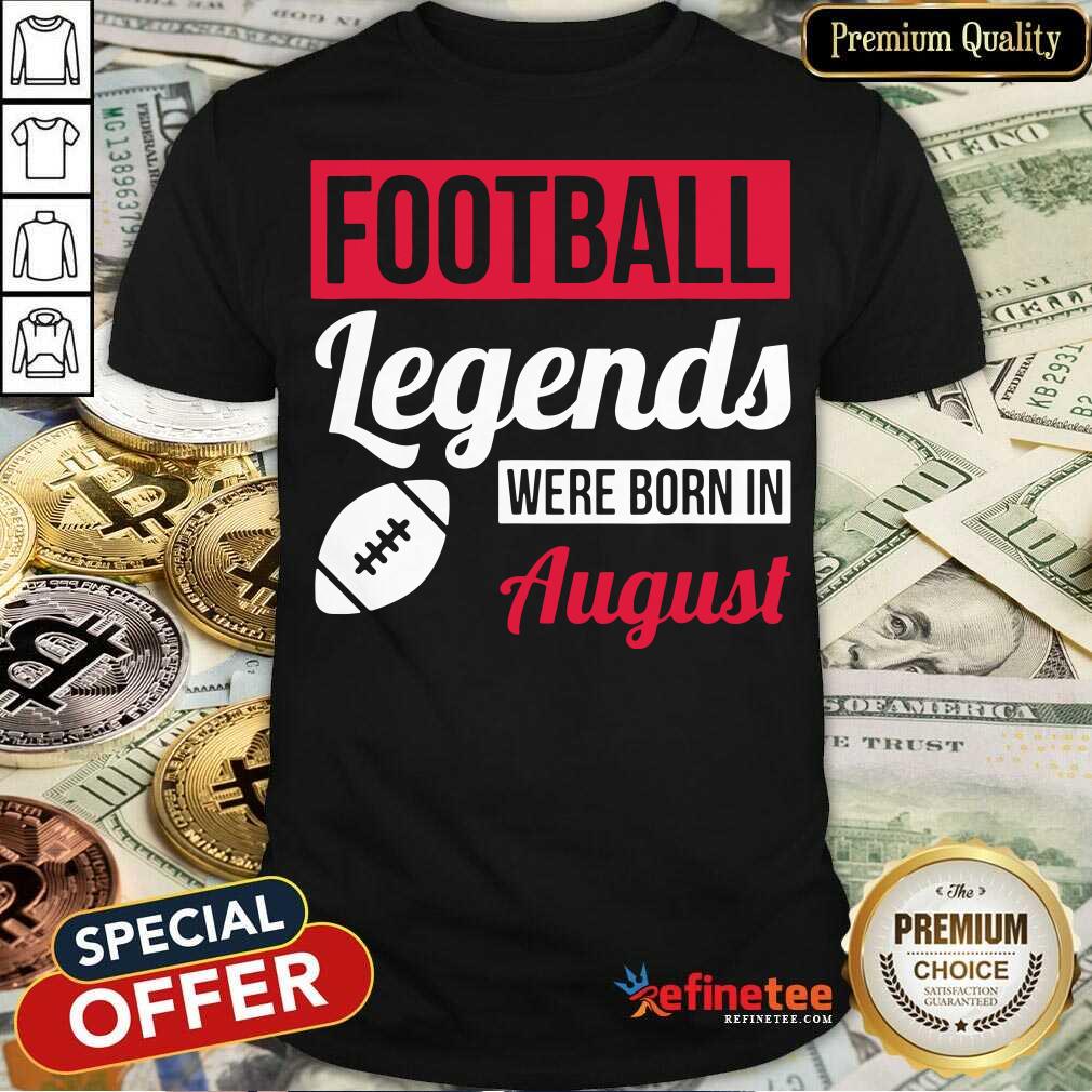 Football Legends Were Born In August Birthday Shirt