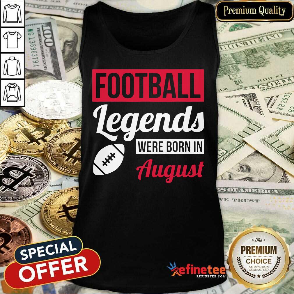 Football Legends Were Born In August Birthday Shirt
