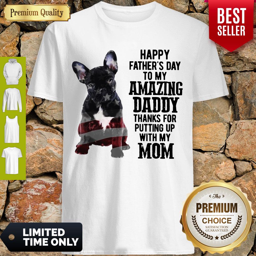 french-bulldog-happy-fathers-day-to-my-amazing-daddy-thank-for-putting-up-with-my-mom-shirt.jpg