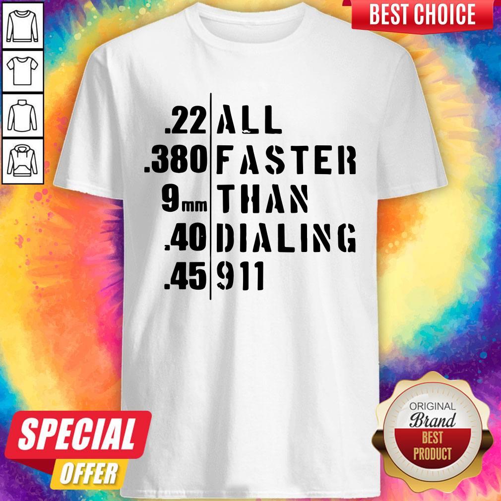 Funny 22 All 380 Faster 9 Than 40 Dialing 45 911 Shirt
