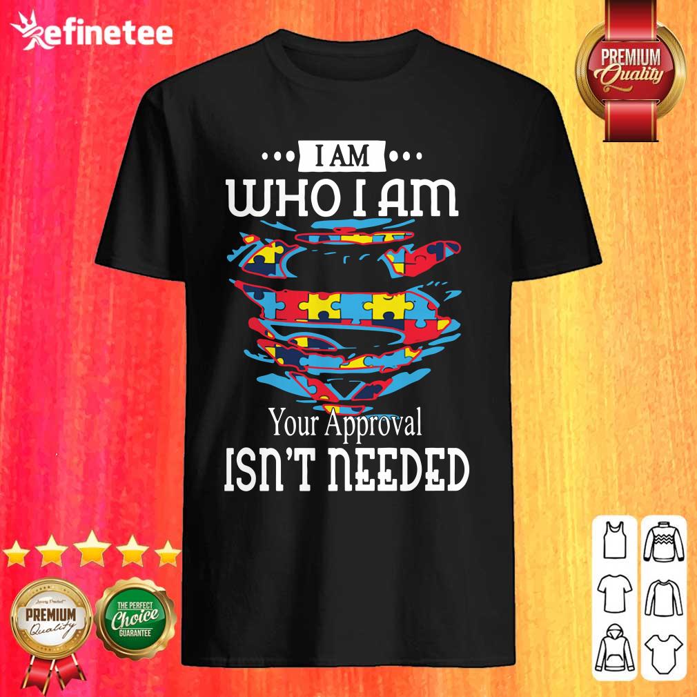 Funny Autism Superman I Am Who I Am Your Approval Isn’t Needed Shirt