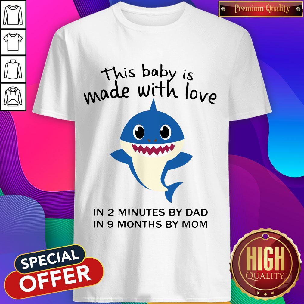 funny-baby-shark-this-baby-is-made-with-live-in-2-minutes-by-dad-in-9-months-by-mom-shirt.jpg