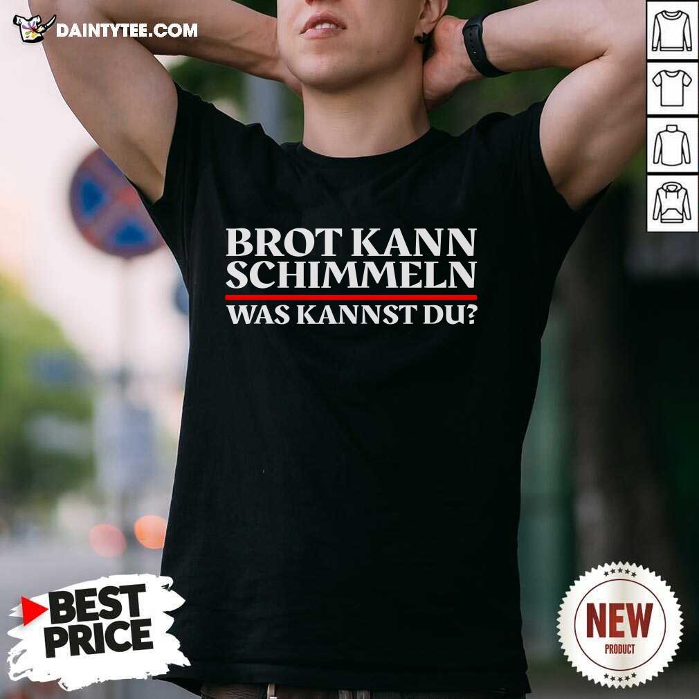 Funny Brot Kann Schimmeln Was Kannst Du Lustiges Geschenk Shirt