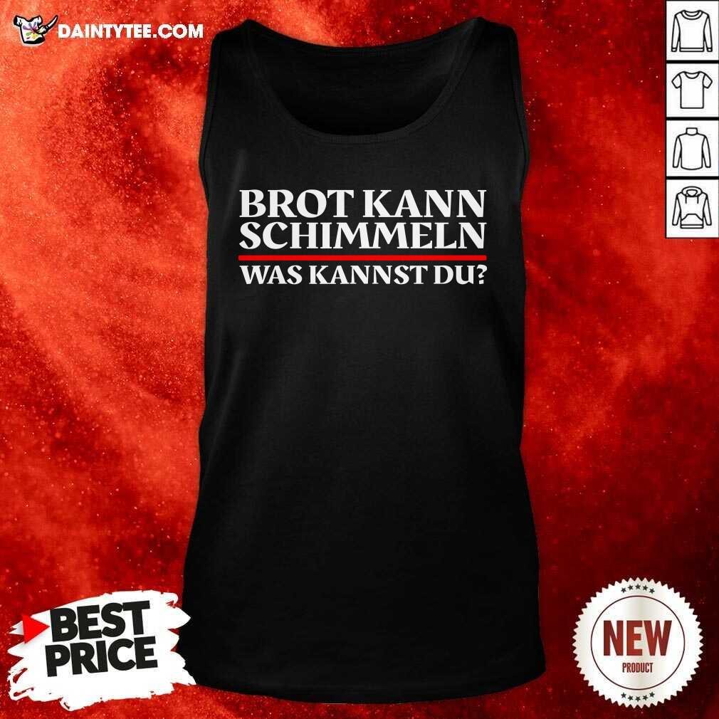 Funny Brot Kann Schimmeln Was Kannst Du Lustiges Geschenk Shirt