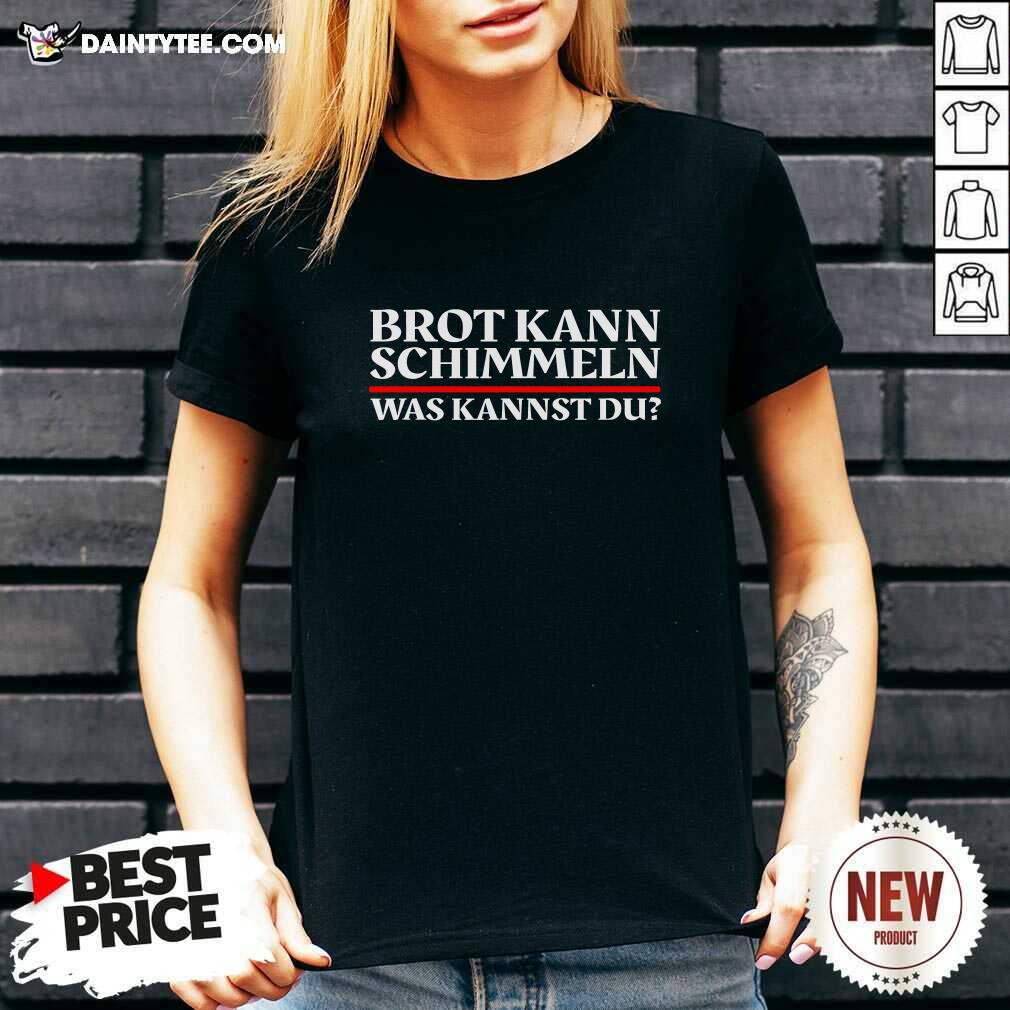Funny Brot Kann Schimmeln Was Kannst Du Lustiges Geschenk Shirt