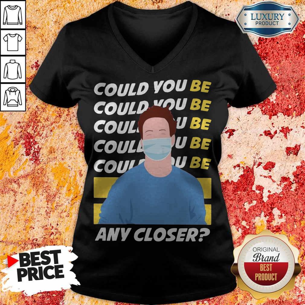 Funny Could You Be Could You Be Any Closer Quarantine Shirt
