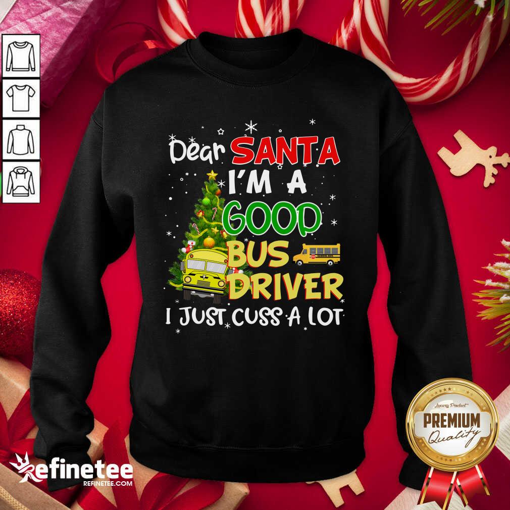 Funny Dear Santa IM A Good Bus Driver I Just Cuss A Lot Shirt