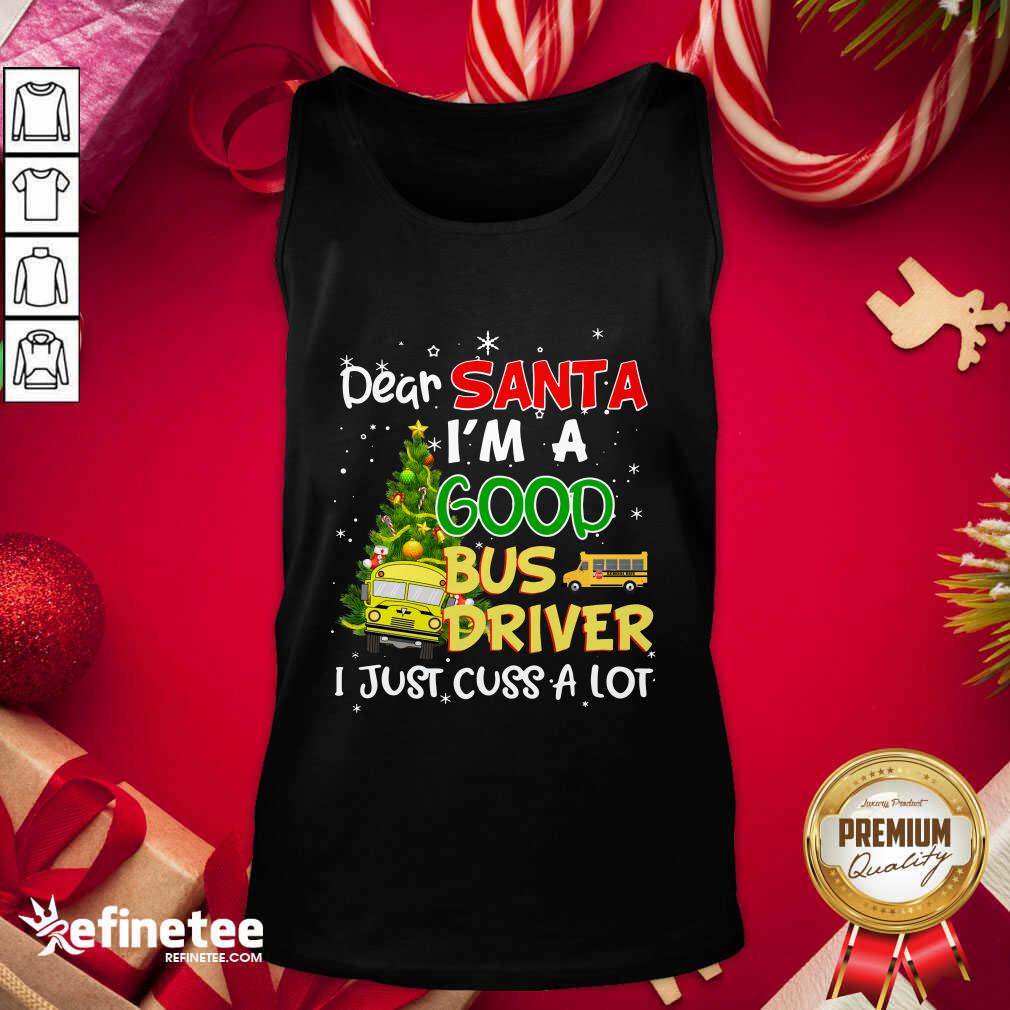 Funny Dear Santa IM A Good Bus Driver I Just Cuss A Lot Shirt