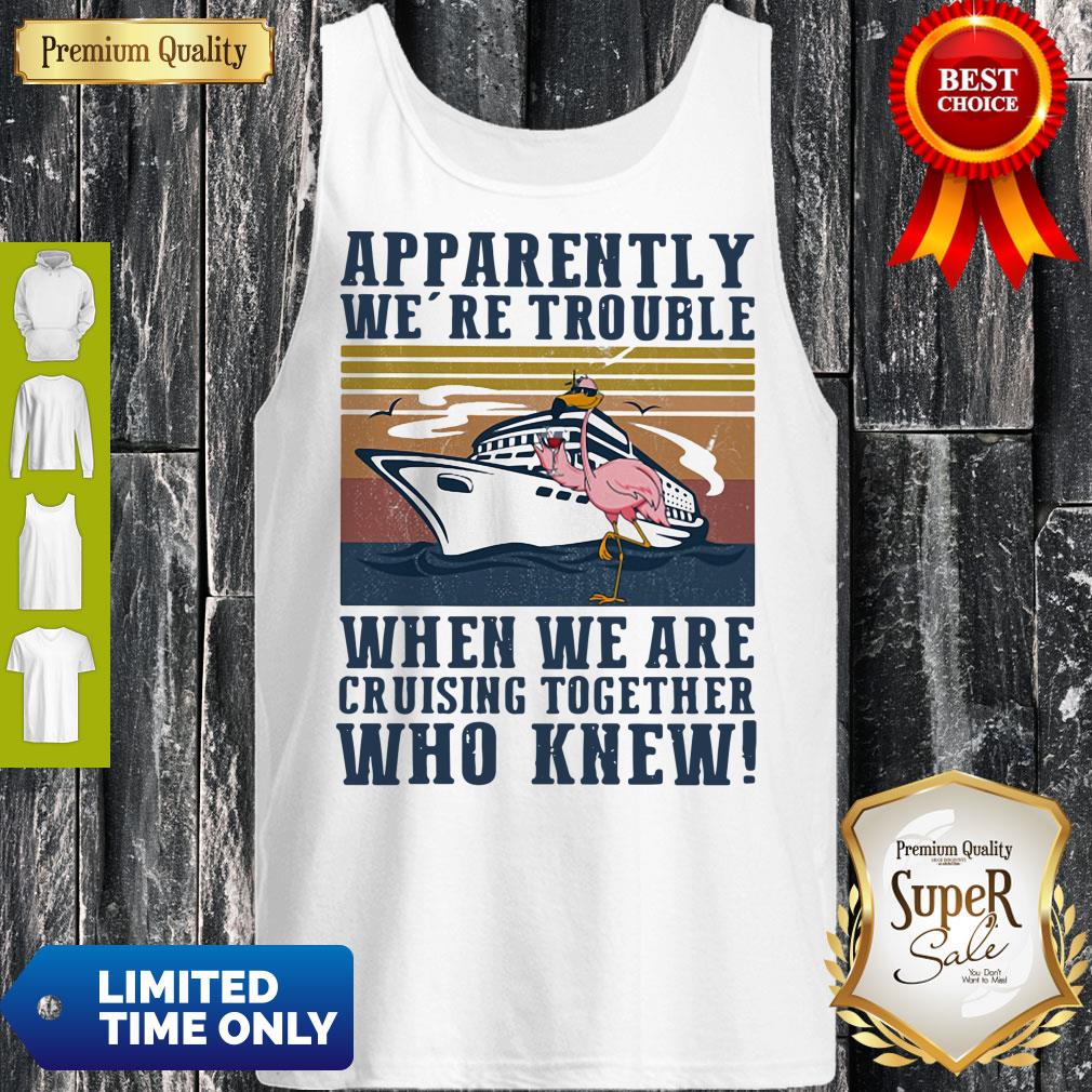 funny-flamingo-apparently-were-trouble-when-we-are-cruising-together-who-knew-vintage-tank-top.jpg