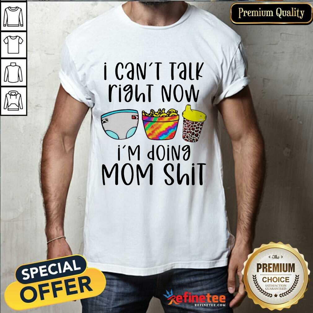 Funny I Can Talk Right Now Im Doing Mom Shit Shirt