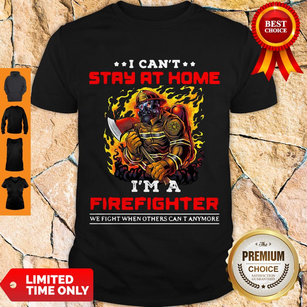funny-i-cant-stay-at-home-im-a-firefighter-we-fight-when-others-cant-anymore-shirt.jpg