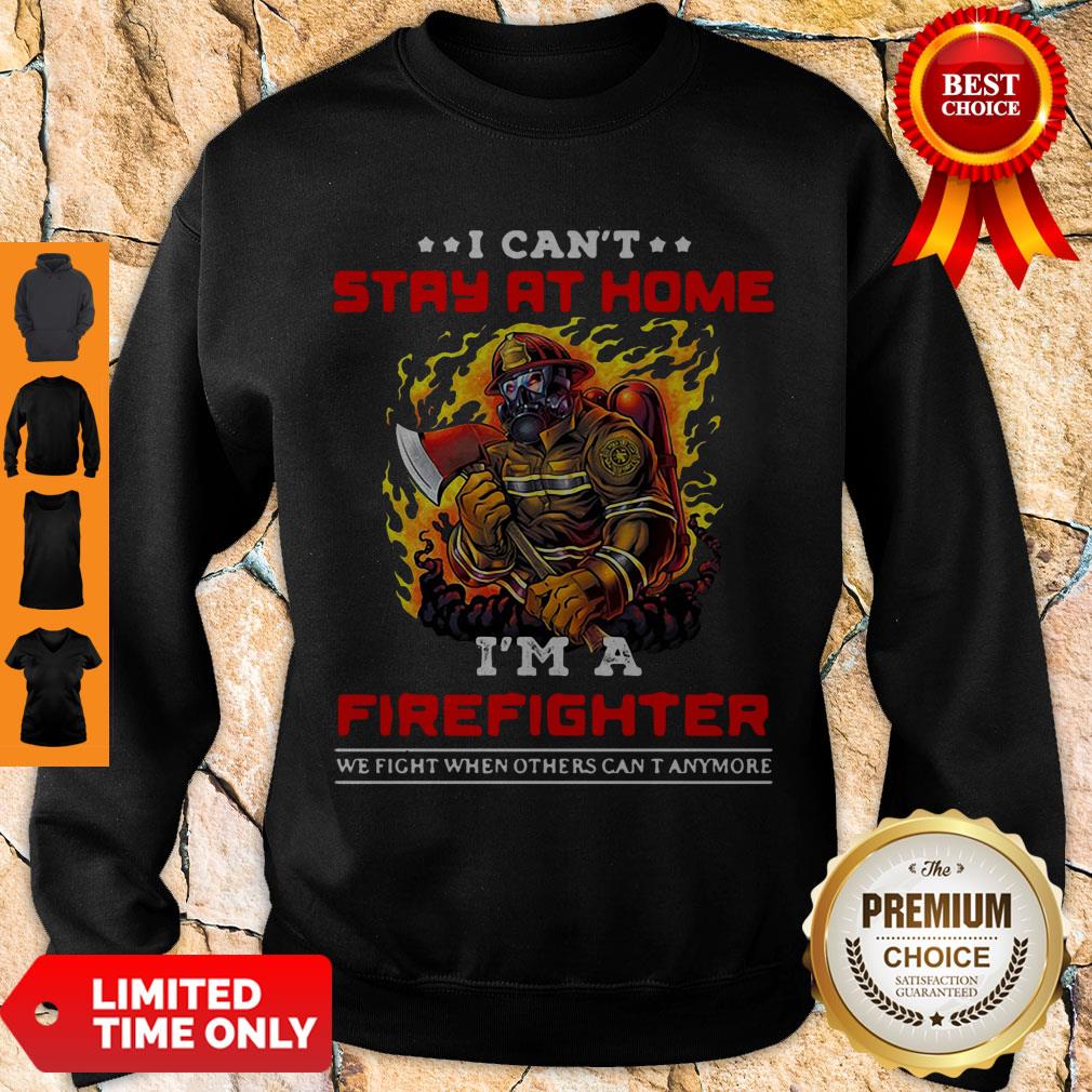 funny-i-cant-stay-at-home-im-a-firefighter-we-fight-when-others-cant-anymore-sweatshirt.jpg
