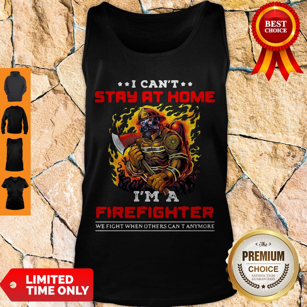 funny-i-cant-stay-at-home-im-a-firefighter-we-fight-when-others-cant-anymore-tank-top.jpg