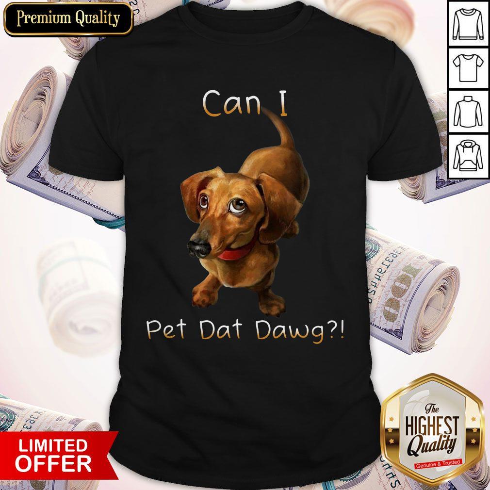 Funny I Want Can I Pet Dat Dawg Shirt