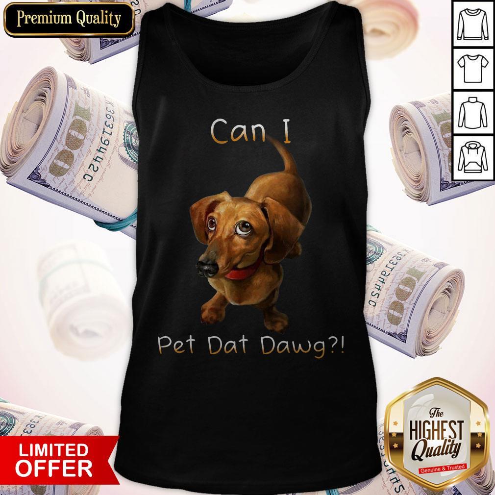 Funny I Want Can I Pet Dat Dawg Shirt
