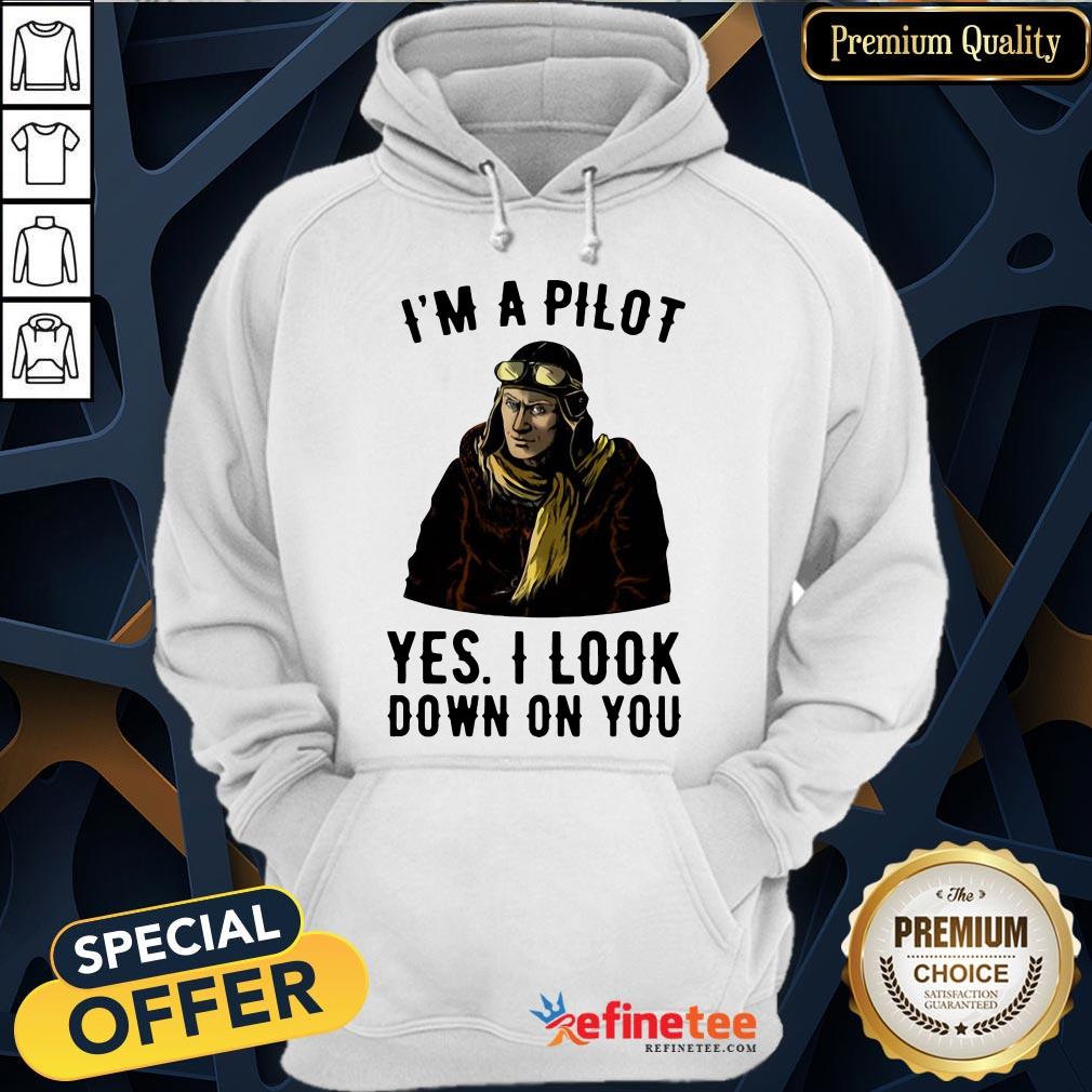 Funny I'm A Pilot Yes I Look Down On You Shirt