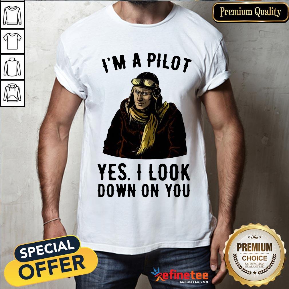 Funny I'm A Pilot Yes I Look Down On You Shirt