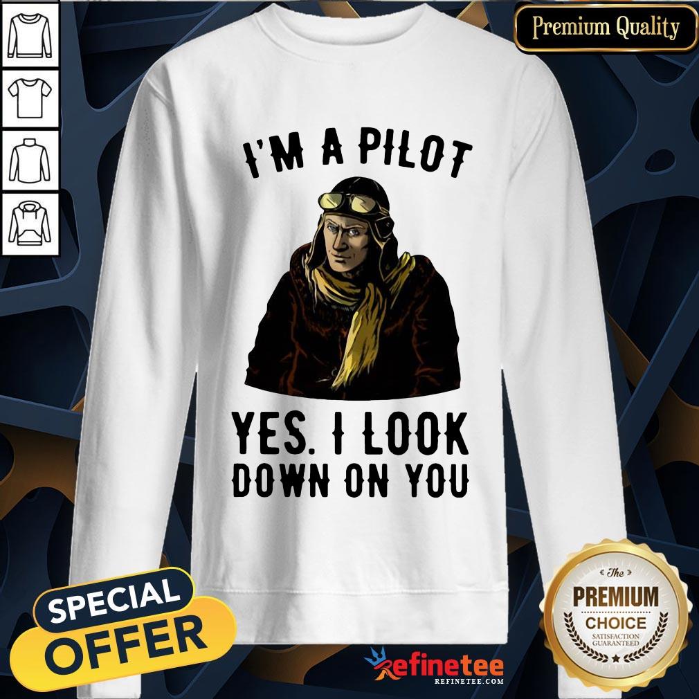 Funny I'm A Pilot Yes I Look Down On You Shirt